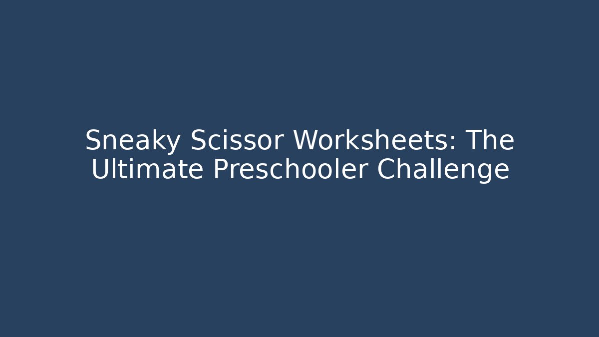 Sneaky Scissor Worksheets: The Ultimate Preschooler Challenge