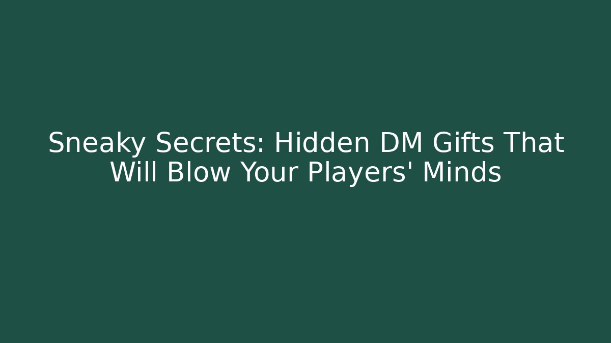 Sneaky Secrets: Hidden DM Gifts That Will Blow Your Players’ Minds