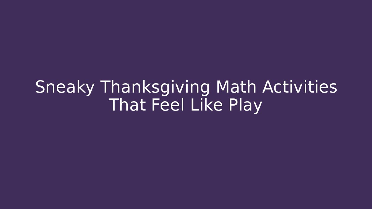 Sneaky Thanksgiving Math Activities That Feel Like Play