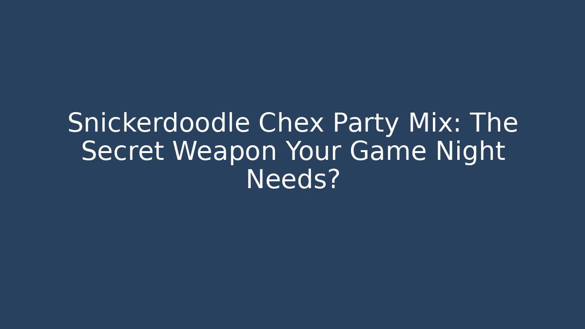 Snickerdoodle Chex Party Mix: The Secret Weapon Your Game Night Needs?