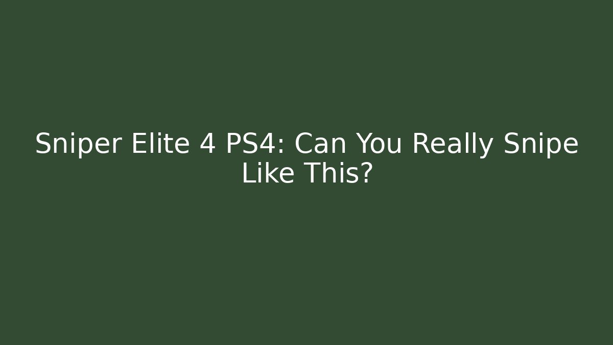 Sniper Elite 4 PS4: Can You Really Snipe Like This?