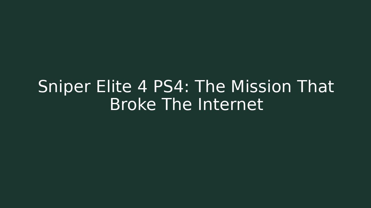 Sniper Elite 4 PS4: The Mission That Broke The Internet