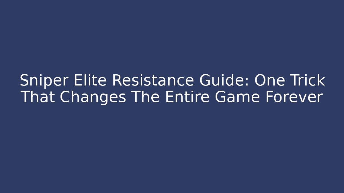 Sniper Elite Resistance Guide: One Trick That Changes The Entire Game Forever - Felix Cat Insurance