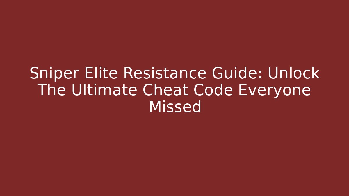 Sniper Elite Resistance Guide: Unlock The Ultimate Cheat Code Everyone Missed - Felix Cat Insurance