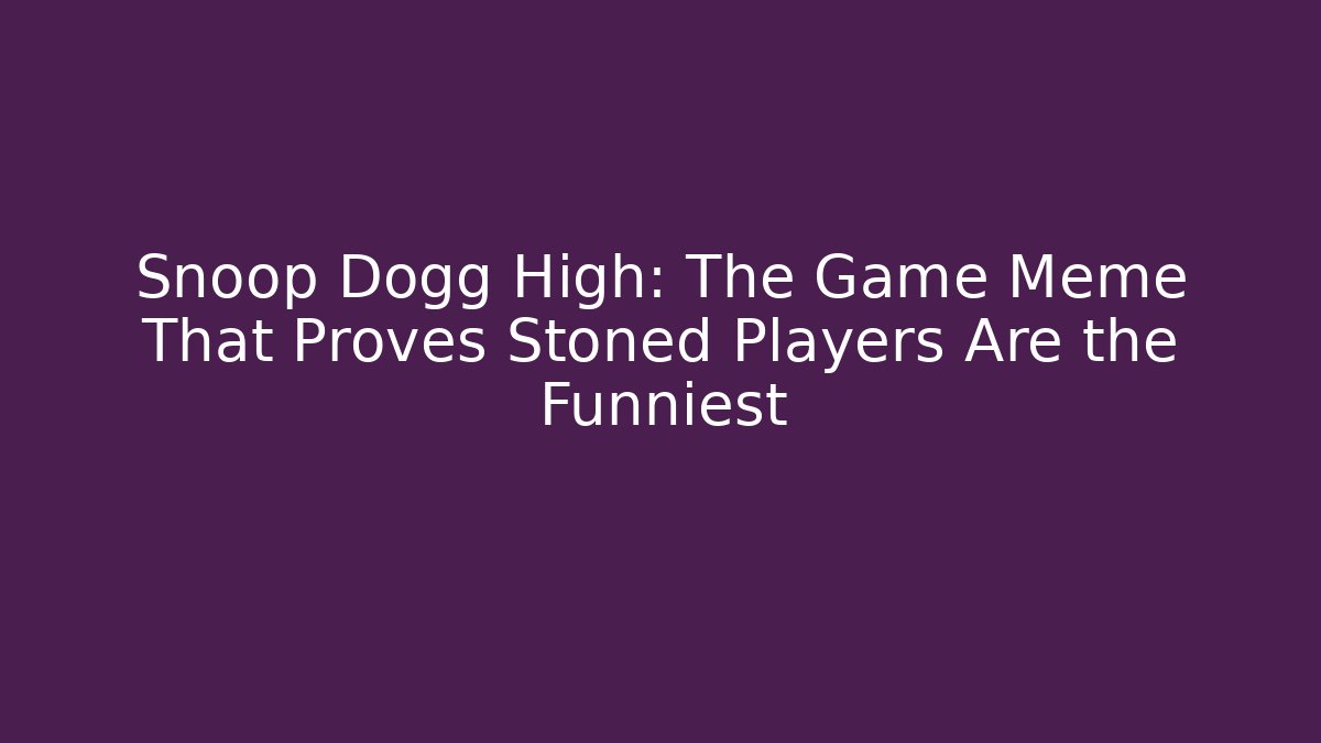 Snoop Dogg High: The Game Meme That Proves Stoned Players Are the Funniest