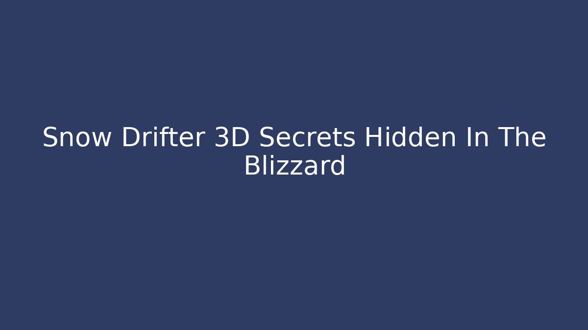 Snow Drifter 3D Secrets Hidden In The Blizzard