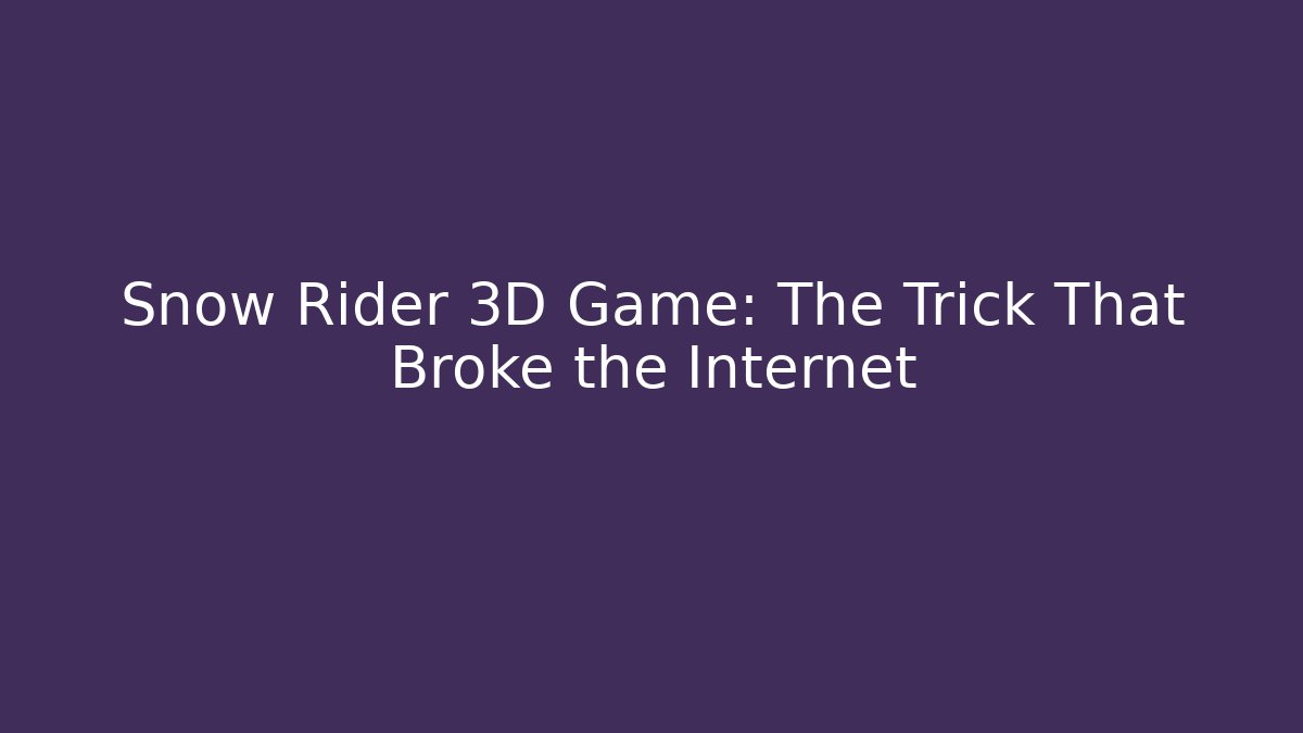 Snow Rider 3D Game: The Trick That Broke the Internet