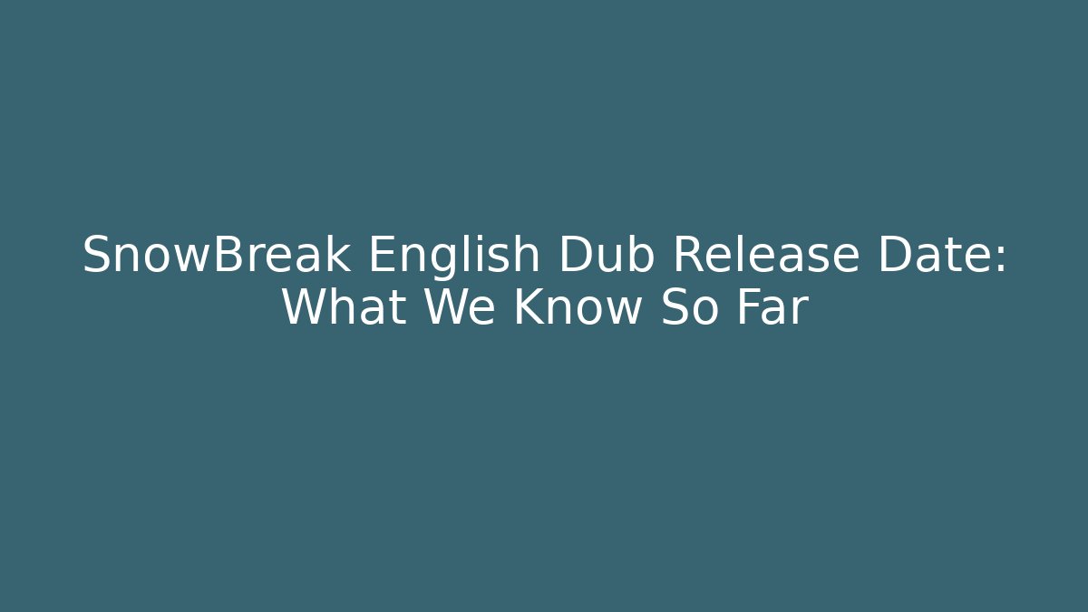 SnowBreak English Dub Release Date: What We Know So Far - Felix Cat Insurance