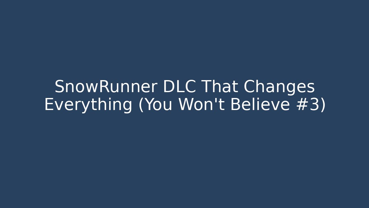 SnowRunner DLC That Changes Everything (You Won't Believe #3) - Felix Cat Insurance