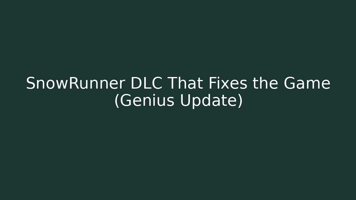 SnowRunner DLC That Fixes the Game (Genius Update)