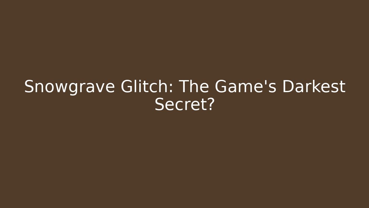 Snowgrave Glitch: The Game's Darkest Secret?