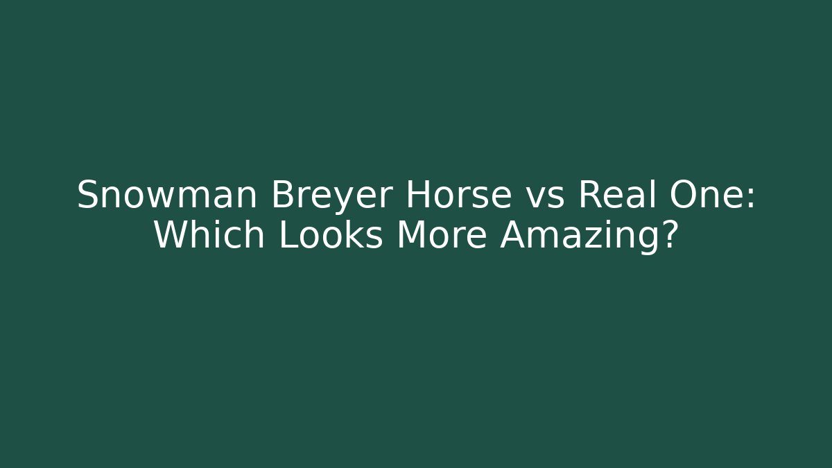 Snowman Breyer Horse vs Real One: Which Looks More Amazing?