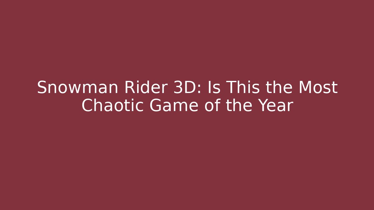 Snowman Rider 3D: Is This the Most Chaotic Game of the Year