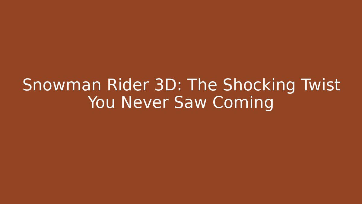 Snowman Rider 3D: The Shocking Twist You Never Saw Coming