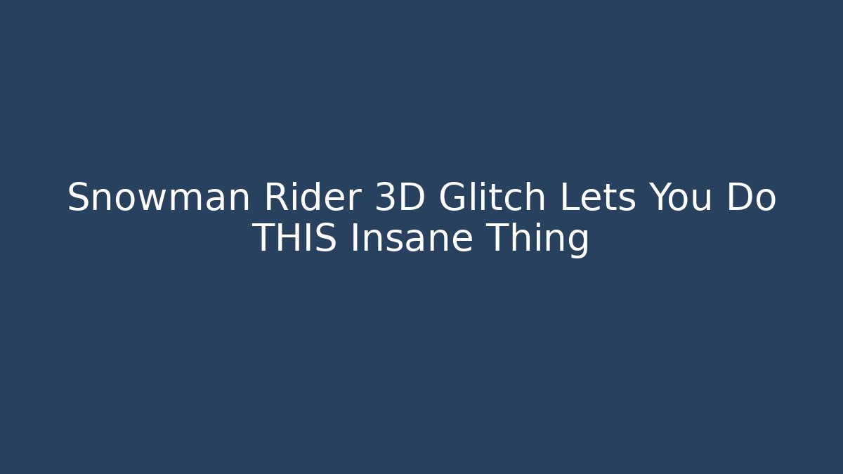 Snowman Rider 3D Glitch Lets You Do THIS Insane Thing - Felix Cat Insurance