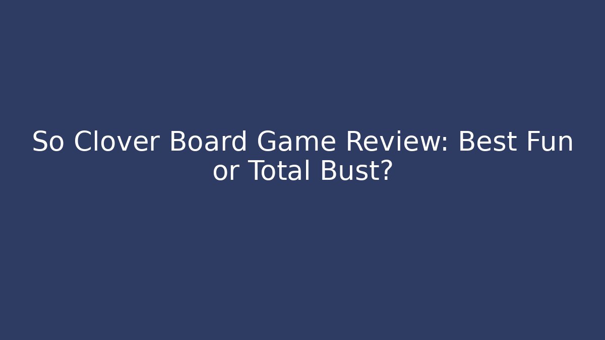 So Clover Board Game Review: Best Fun or Total Bust?