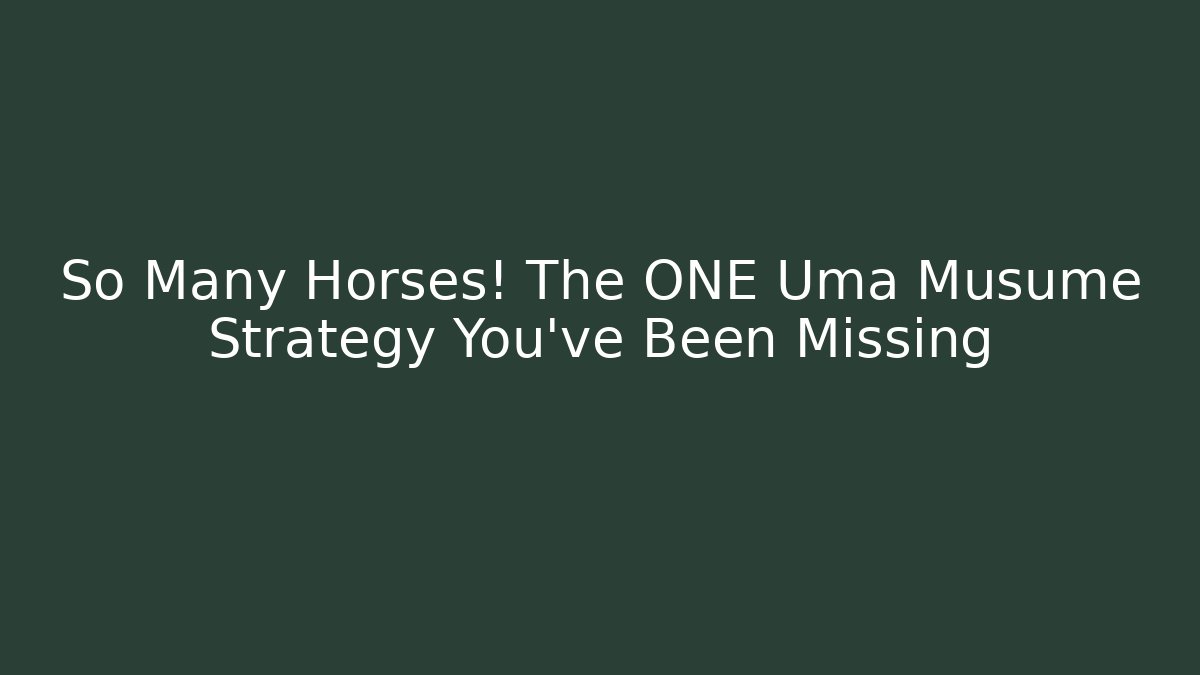 So Many Horses! The ONE Uma Musume Strategy You've Been Missing