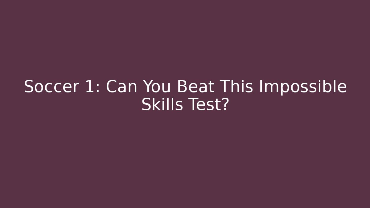 Soccer 1: Can You Beat This Impossible Skills Test?