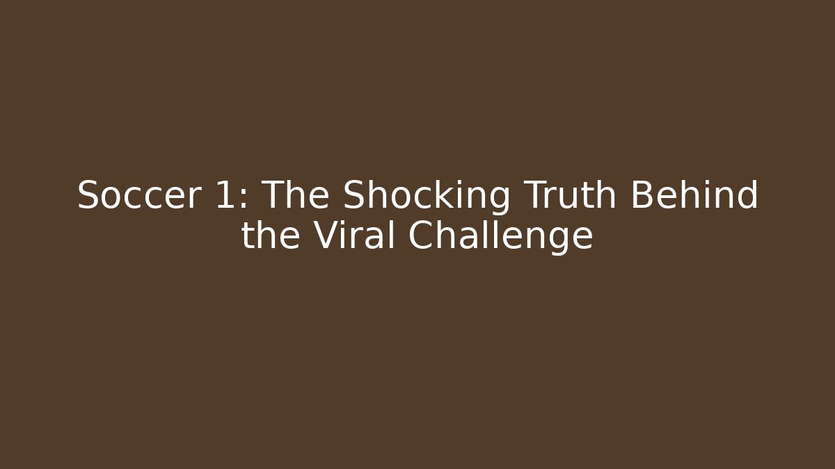 Soccer 1: The Shocking Truth Behind the Viral Challenge