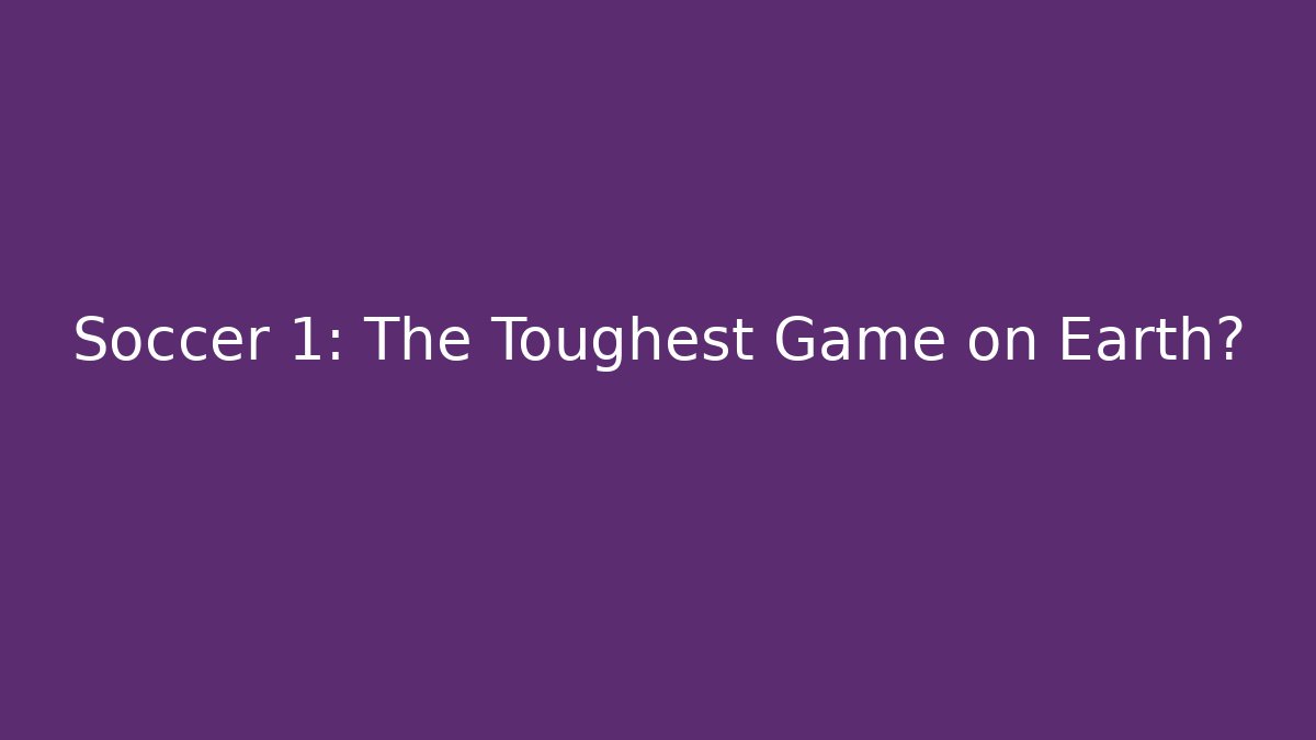 Soccer 1: The Toughest Game on Earth?