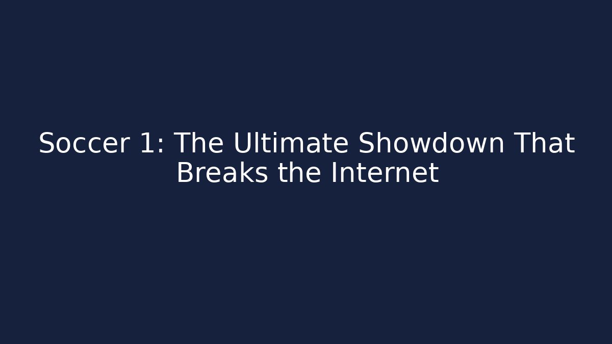 Soccer 1: The Ultimate Showdown That Breaks the Internet