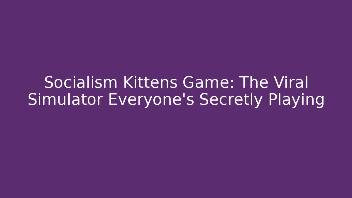 Socialism Kittens Game: The Viral Simulator Everyone’s Secretly Playing