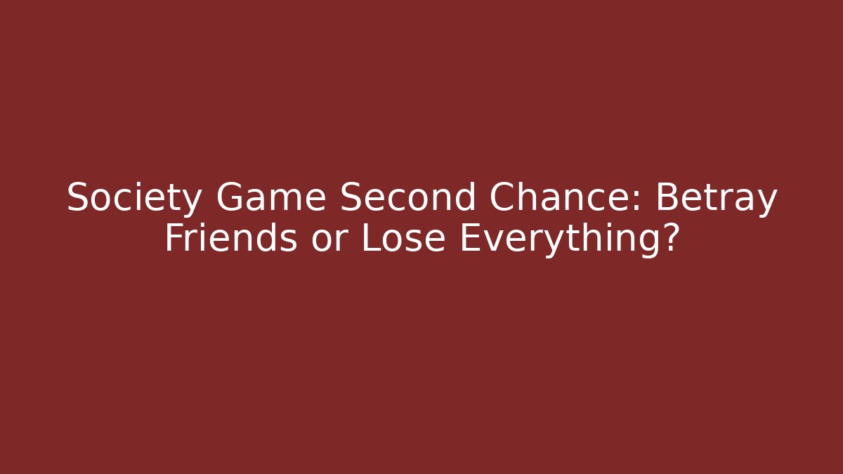 Society Game Second Chance: Betray Friends or Lose Everything?