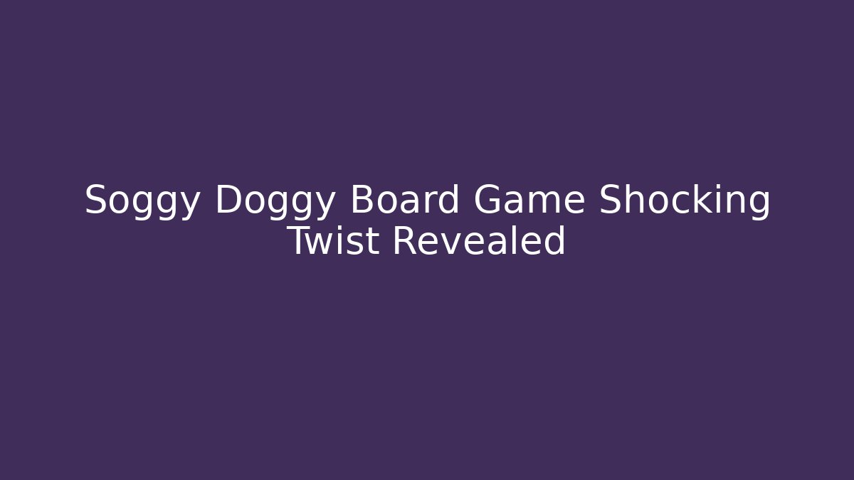 Soggy Doggy Board Game Shocking Twist Revealed