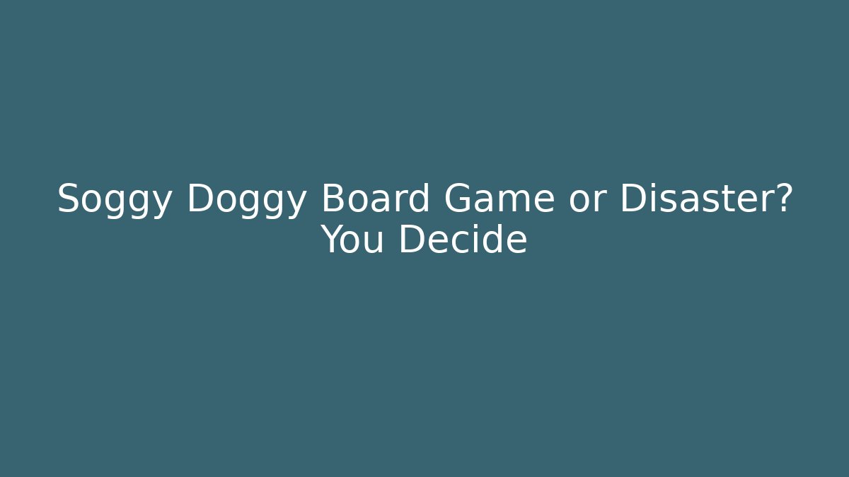 Soggy Doggy Board Game or Disaster? You Decide