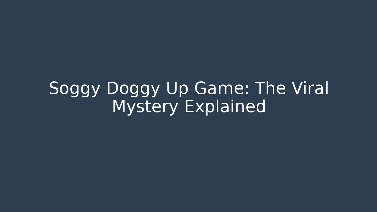Soggy Doggy Up Game: The Viral Mystery Explained - Felix Cat Insurance