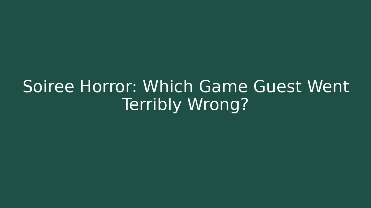 Soiree Horror: Which Game Guest Went Terribly Wrong?