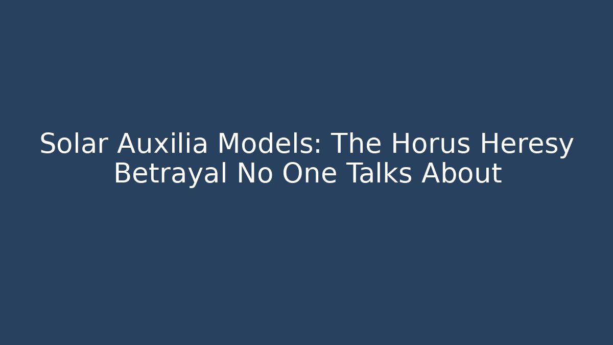 Solar Auxilia Models: The Horus Heresy Betrayal No One Talks About