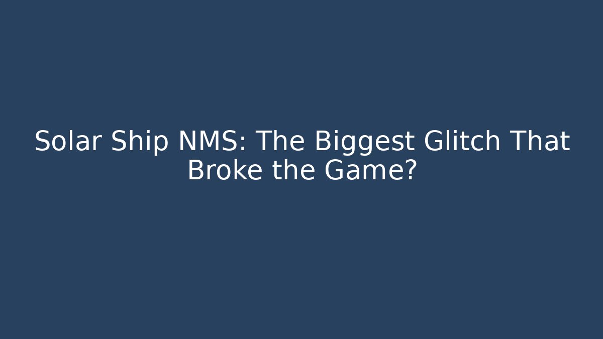 Solar Ship NMS: The Biggest Glitch That Broke the Game?