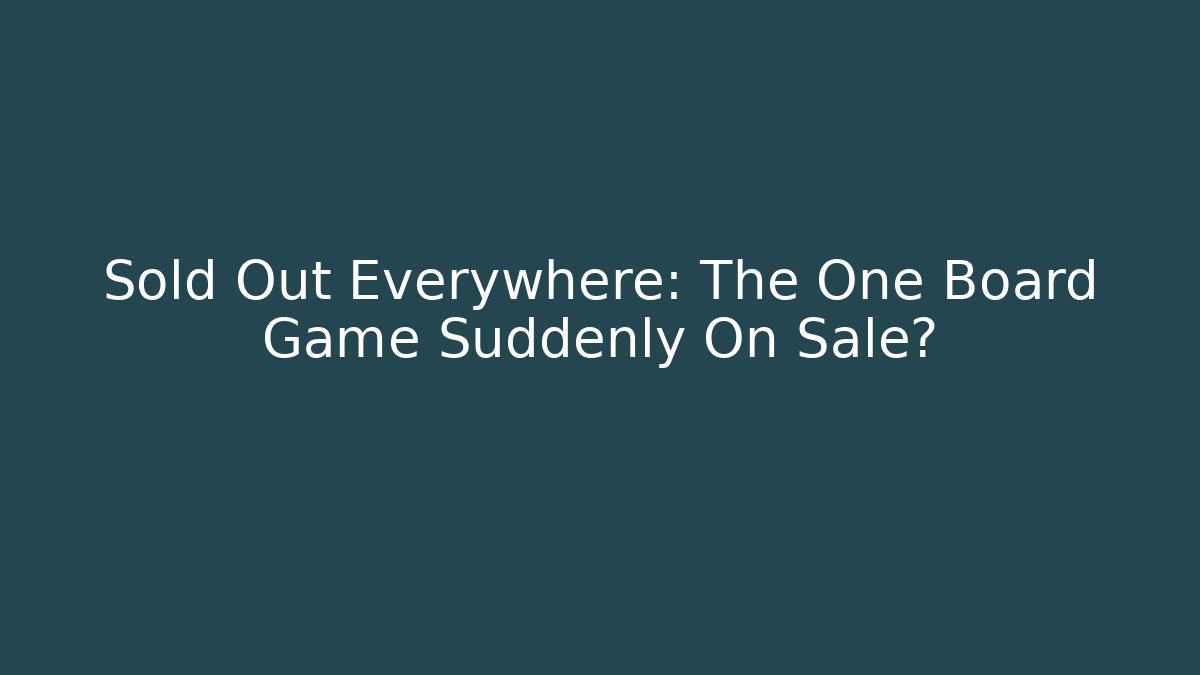Sold Out Everywhere: The One Board Game Suddenly On Sale?