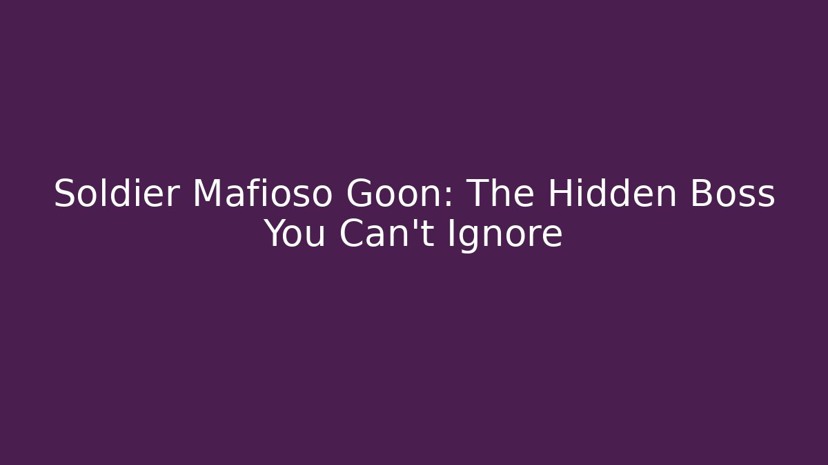 Soldier Mafioso Goon: The Hidden Boss You Can't Ignore