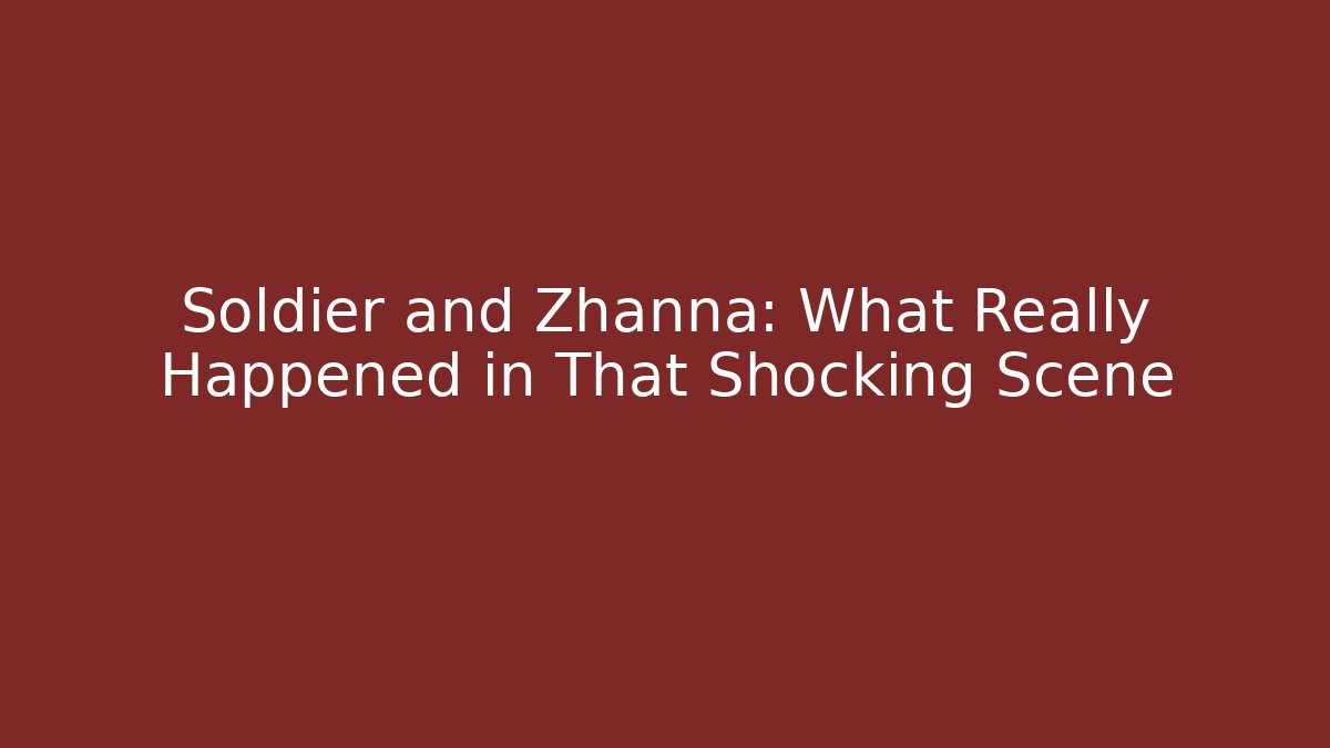 Soldier and Zhanna: What Really Happened in That Shocking Scene