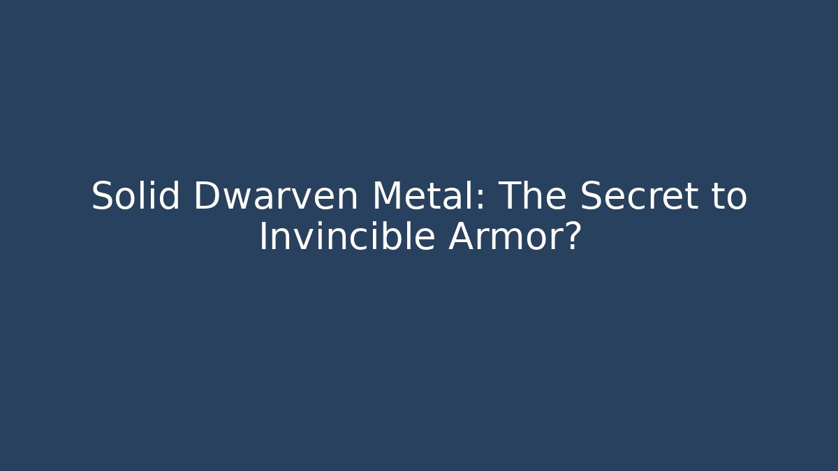 Solid Dwarven Metal: The Secret to Invincible Armor? - Felix Cat Insurance
