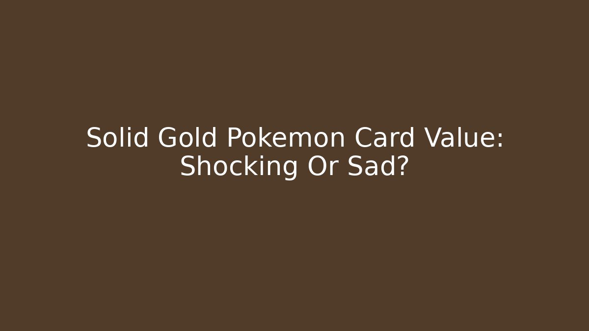 Solid Gold Pokémon Card Value: Shocking Or Sad? - Felix Cat Insurance
