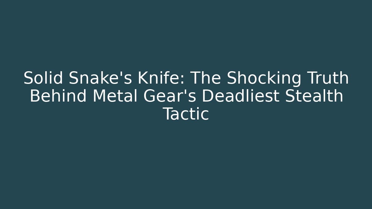 Solid Snake's Knife: The Shocking Truth Behind Metal Gear's Deadliest Stealth Tactic