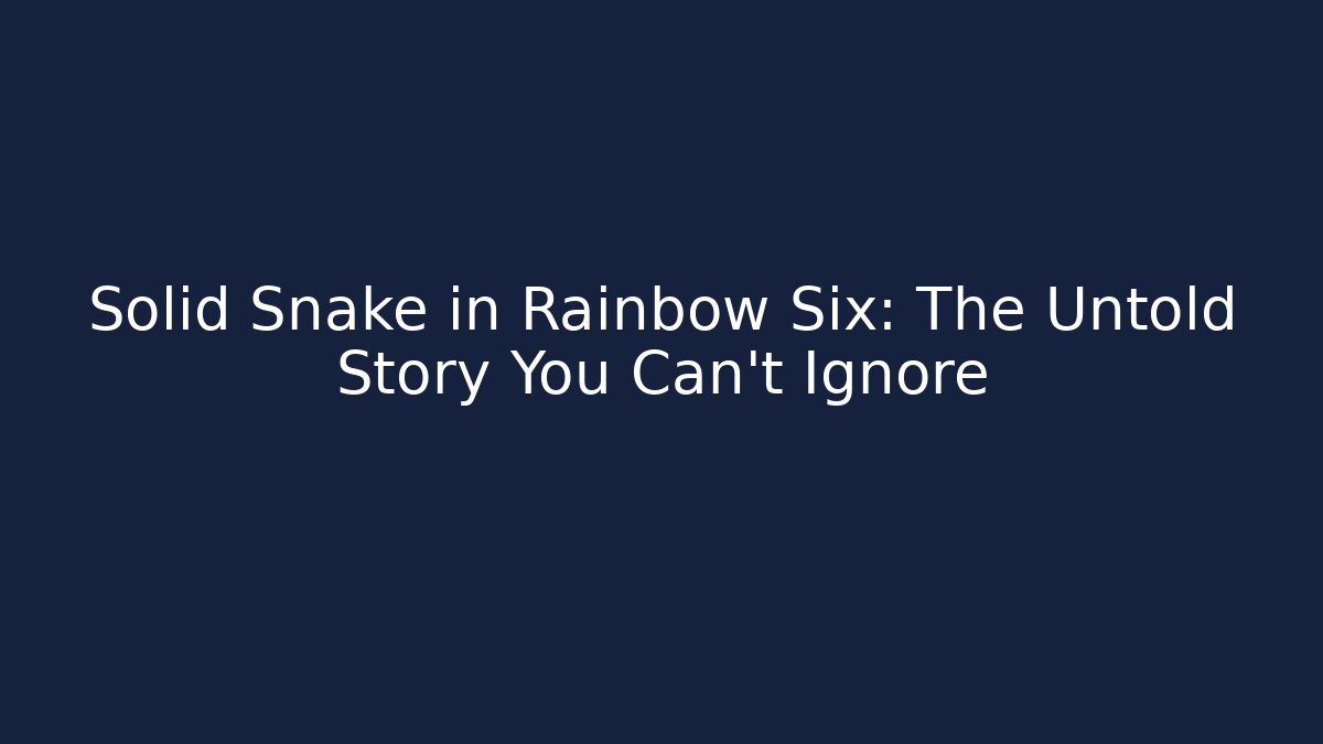 Solid Snake in Rainbow Six: The Untold Story You Can't Ignore
