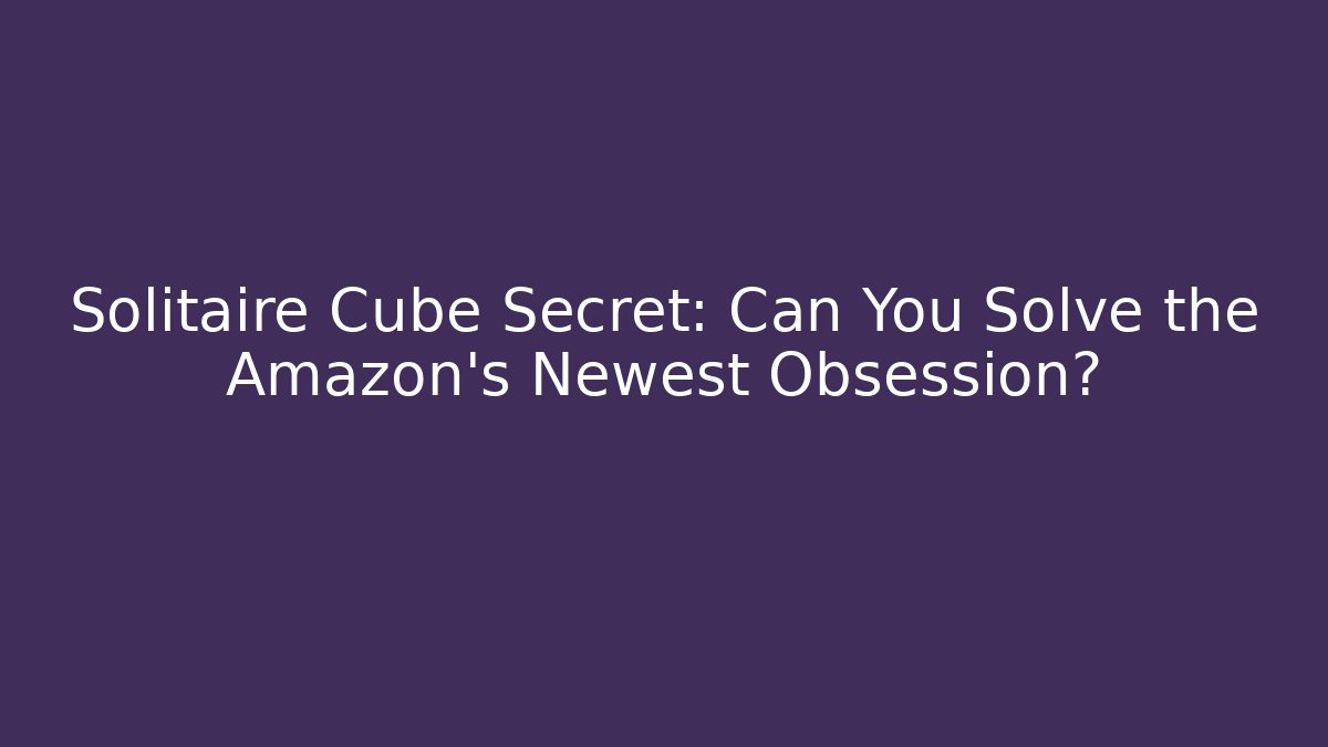 Solitaire Cube Secret: Can You Solve the Amazon's Newest Obsession?