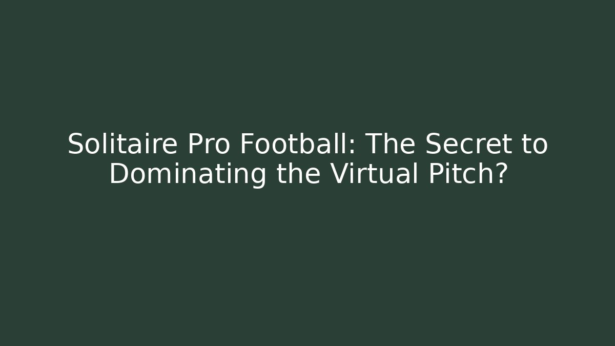 Solitaire Pro Football: The Secret to Dominating the Virtual Pitch?