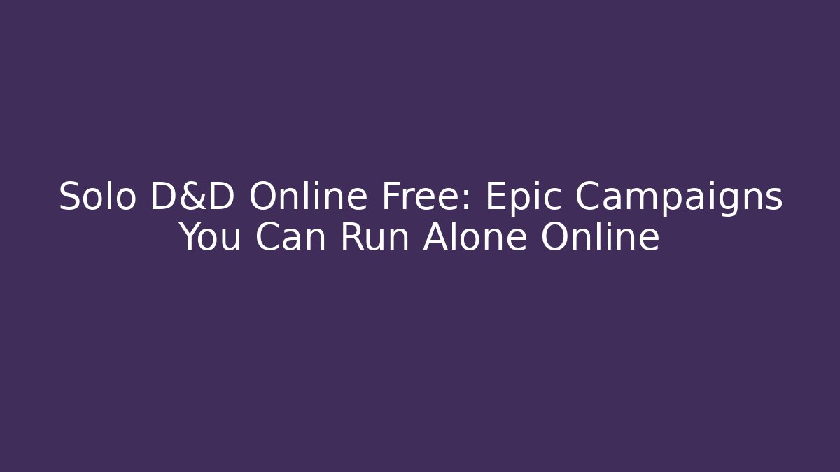Solo D&D Online Free: Epic Campaigns You Can Run Alone Online