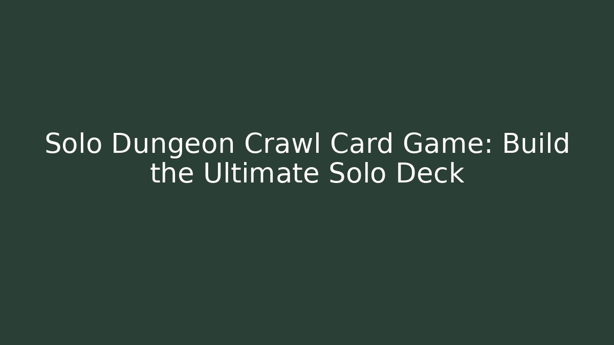Solo Dungeon Crawl Card Game: Build the Ultimate Solo Deck