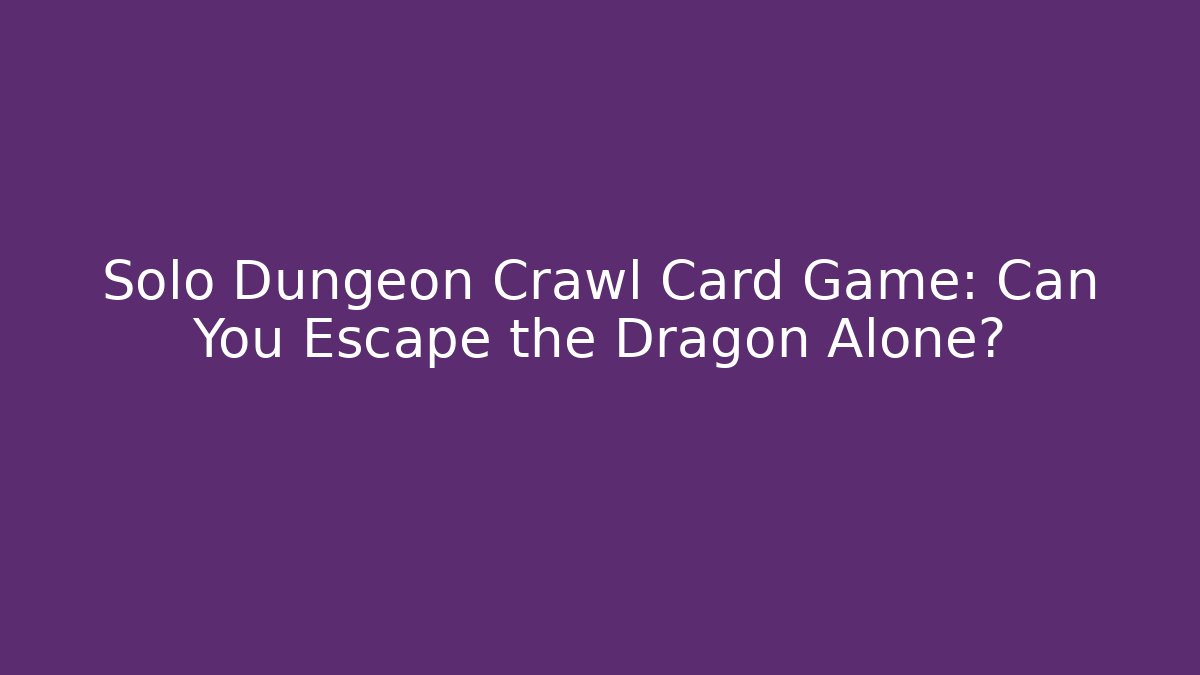 Solo Dungeon Crawl Card Game: Can You Escape the Dragon Alone?