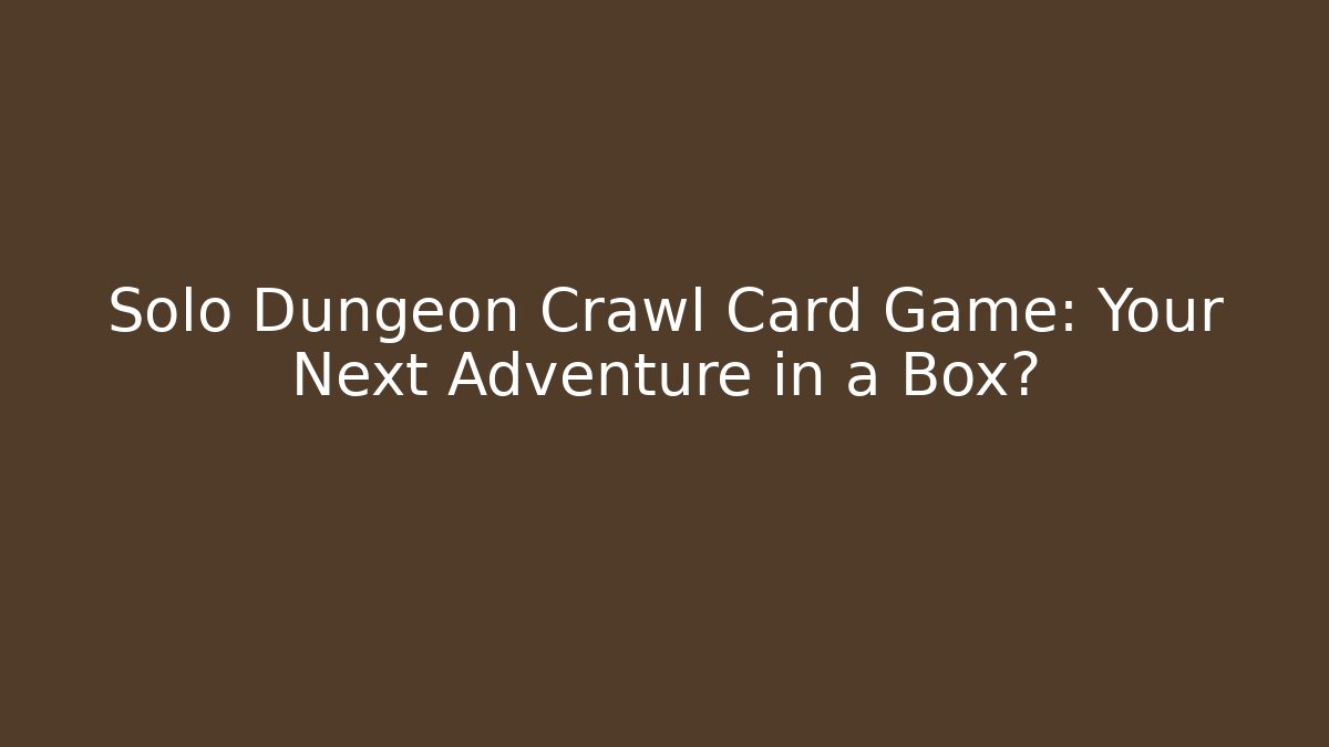 Solo Dungeon Crawl Card Game: Your Next Adventure in a Box?