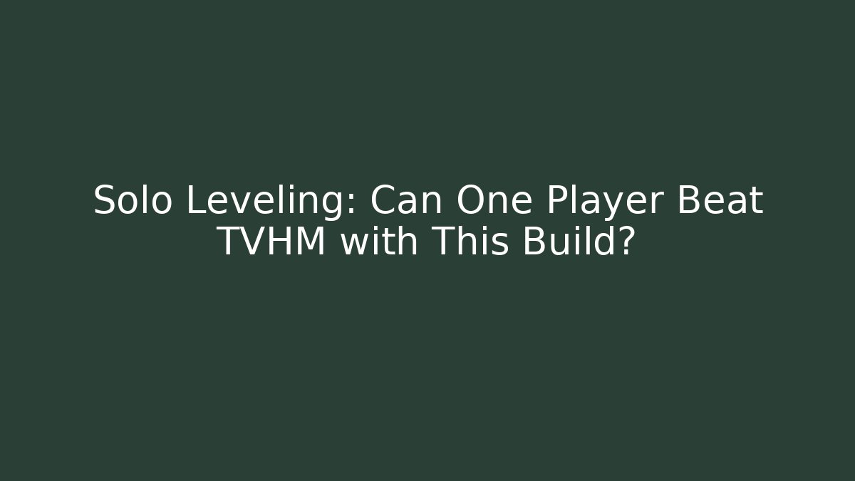 Solo Leveling: Can One Player Beat TVHM with This Build? - Felix Cat Insurance