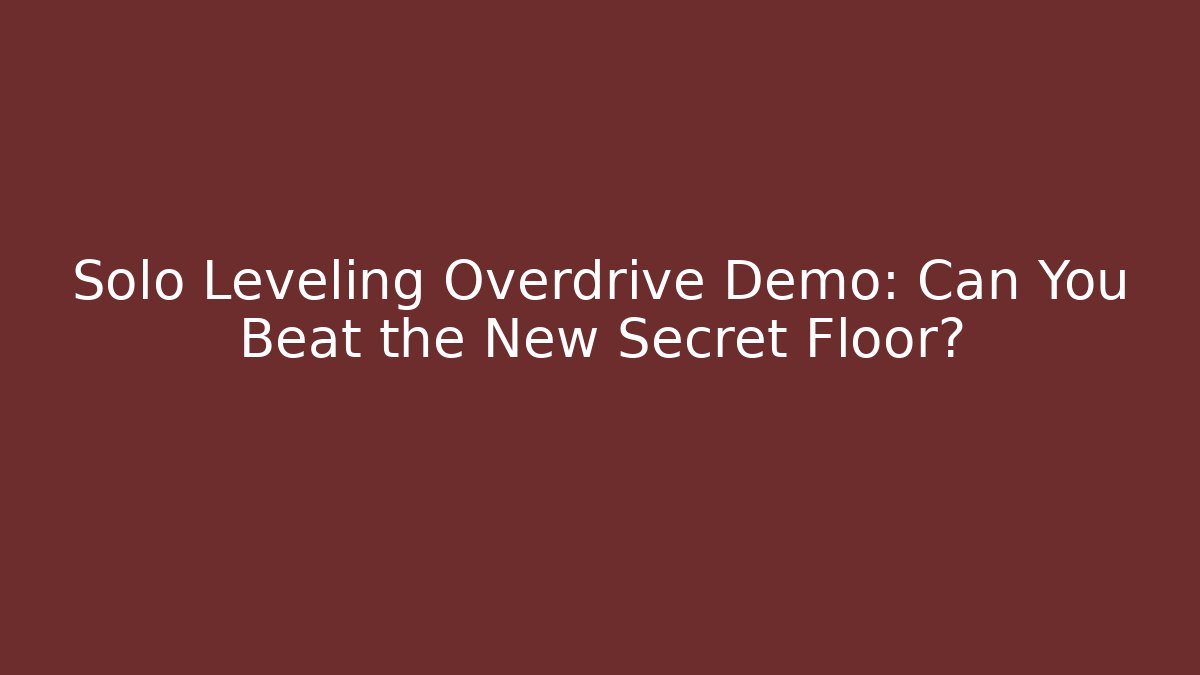 Solo Leveling Overdrive Demo: Can You Beat the New Secret Floor?