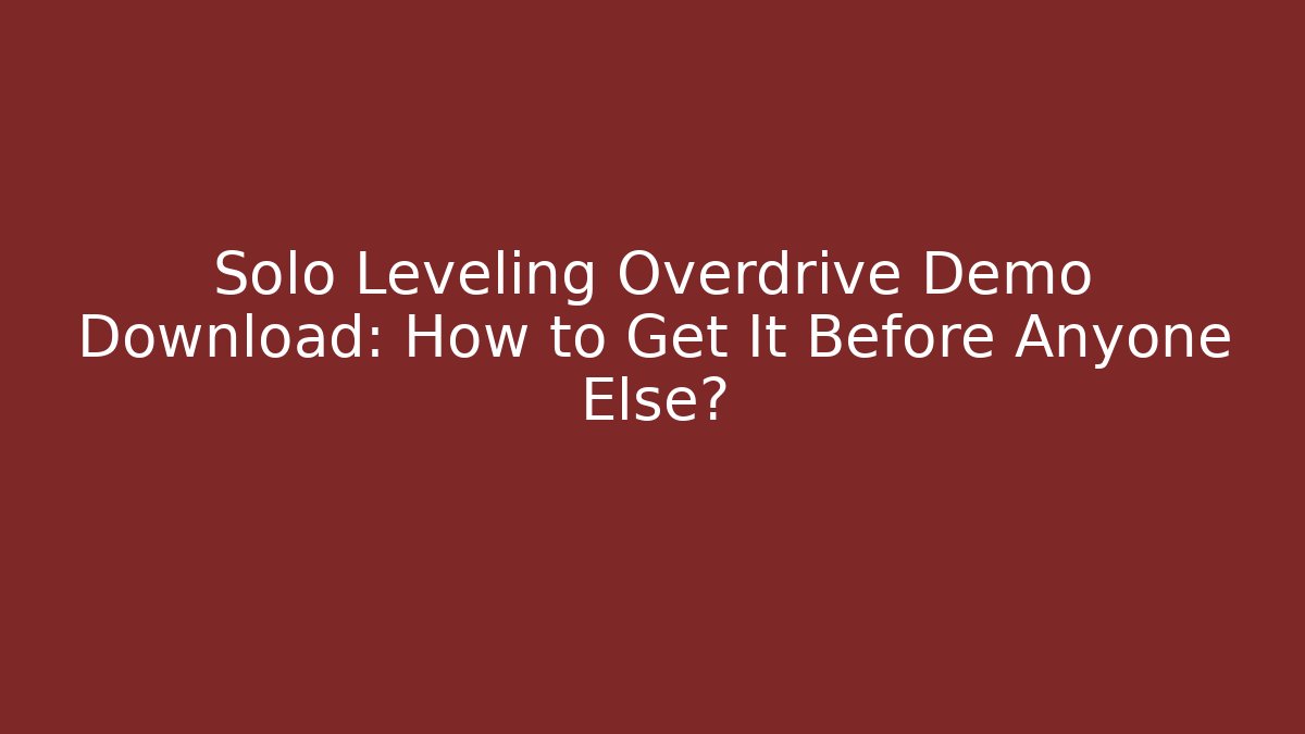 Solo Leveling Overdrive Demo Download: How to Get It Before Anyone Else?