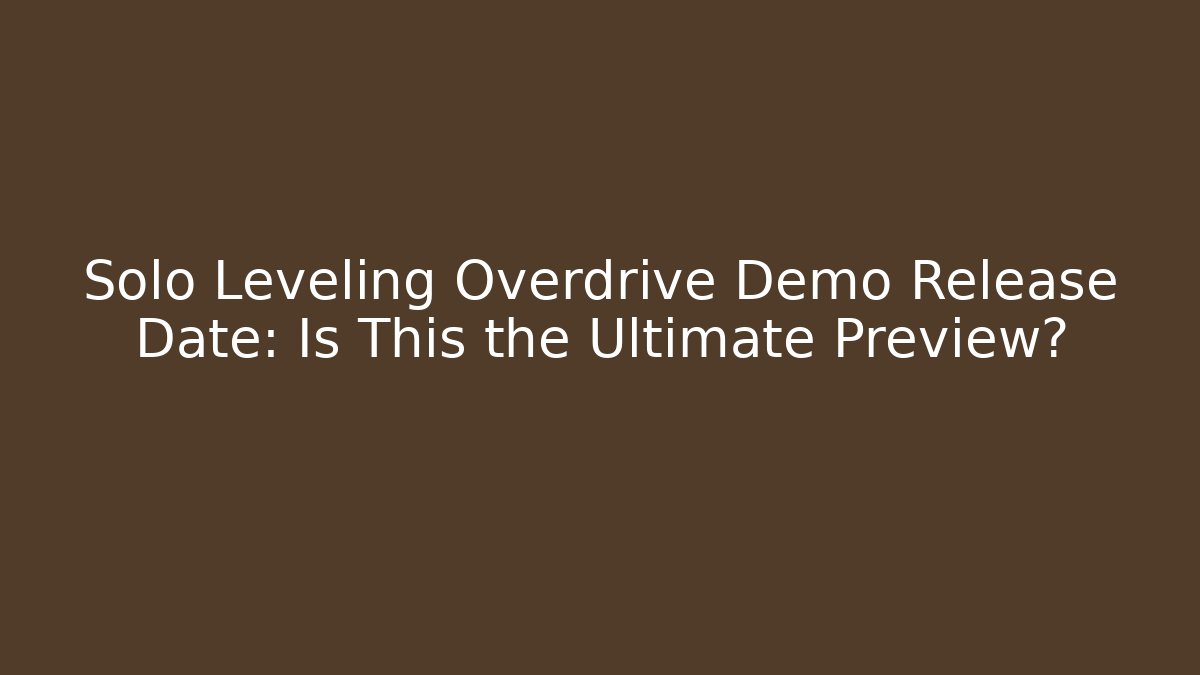 Solo Leveling Overdrive Demo Release Date: Is This the Ultimate Preview?